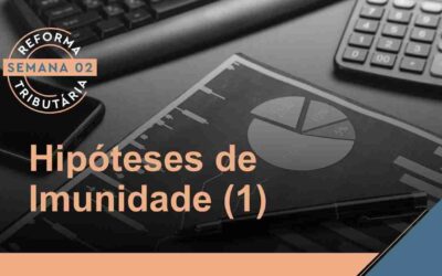 Reforma Tributária – Hipóteses de Imunidade (1)