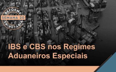 Reforma Tributária – IBS/CBS e os Regimes Aduaneiros Especiais