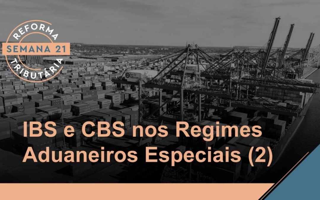 Reforma Tributária – IBS/CBS e os Regimes Aduaneiros Especiais (2)
