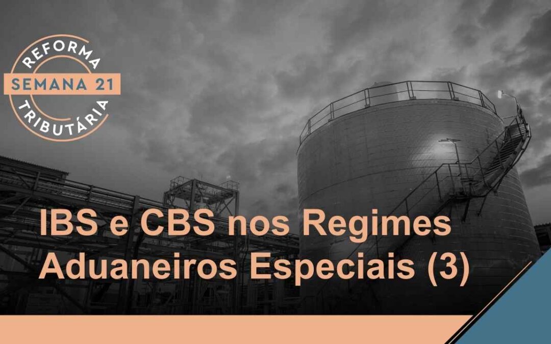 Reforma Tributária – IBS/CBS e os Regimes Aduaneiros Especiais (3)