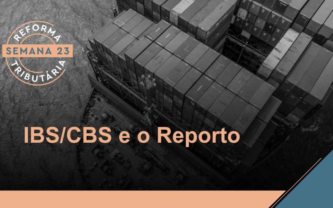 Reforma Tributária – IBS/CBS e o Reporto