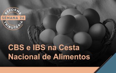 Reforma Tributária – CBS e IBS na Cesta Nacional de Alimentos