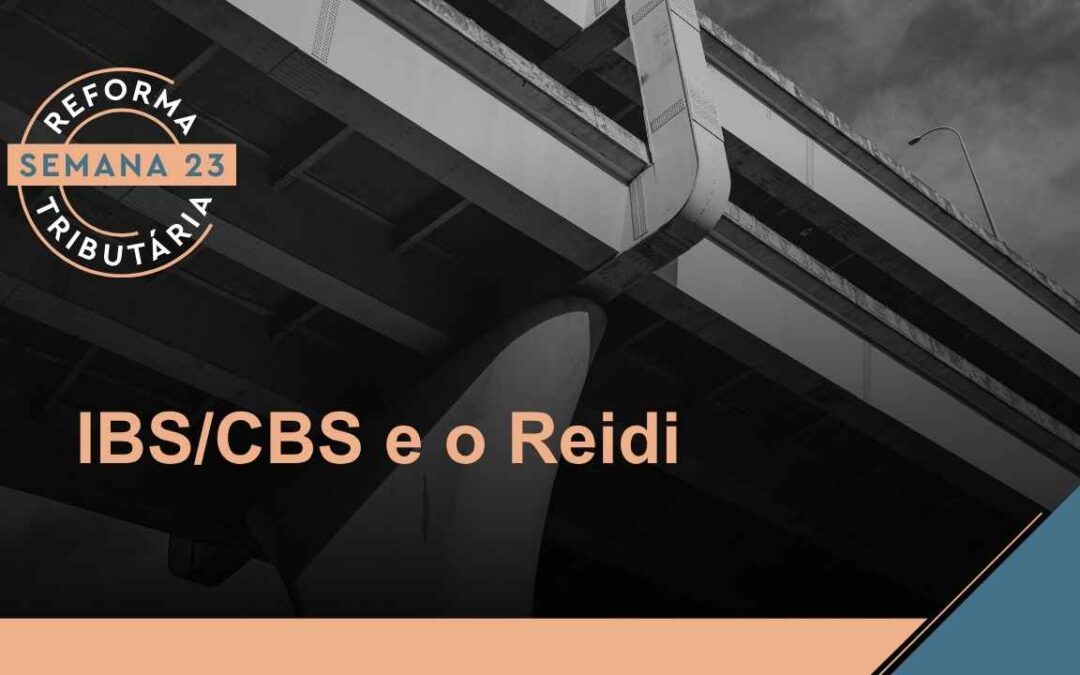 Reforma Tributária – IBS/CBS e o Reidi