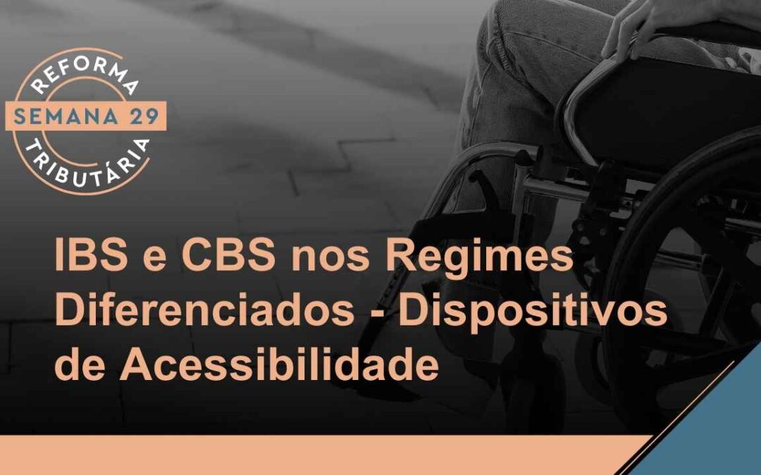 Reforma Tributária – Regime diferenciado aplicado aos Dispositivos de Acessibilidade Próprios para Pessoas com Deficiência