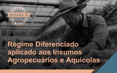 Reforma Tributária – Regime Diferenciado aplicado aos Insumos Agropecuários e Aquícolas