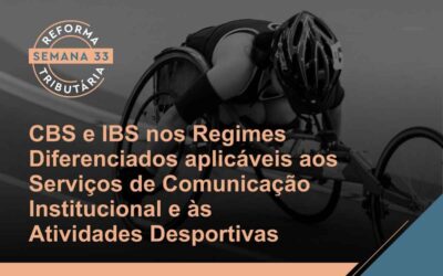 Reforma Tributária – Regimes Diferenciados aplicáveis aos Serviços de Comunicação Institucional e às Atividades Desportivas